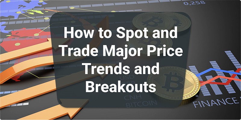 How to Spot and Trade Major Price Trends and Breakouts