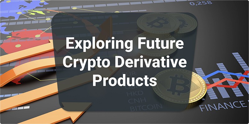 Exploring Future Crypto Derivative Products